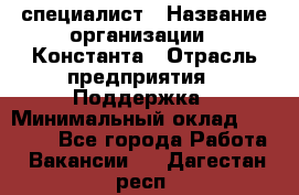 IT-специалист › Название организации ­ Константа › Отрасль предприятия ­ Поддержка › Минимальный оклад ­ 20 000 - Все города Работа » Вакансии   . Дагестан респ.